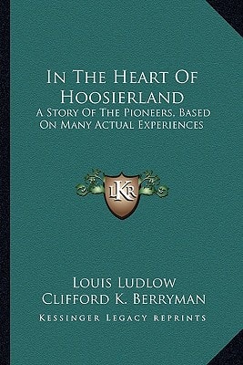 In The Heart Of Hoosierland: A Story Of The Pioneers, Based On Many Actual Experiences
