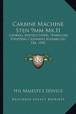 Carbine Machine Sten 9mm Mk.II: General Instructions, Handling Stripping Cleaning Assembling Feb. 1942