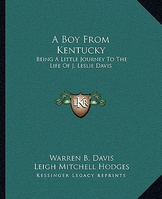 A Boy From Kentucky: Being A Little Journey To The Life Of J. Leslie Davis