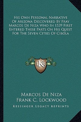 His Own Personal Narrative Of Arizona Discovered By Fray Marcos De Niza Who In 1539 First Entered These Parts On His Quest For The Seven Cities Of Cibola