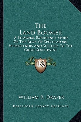 The Land Boomer: A Personal Experience Story Of The Rush Of Speculators, Homeseekers And Settlers To The Great Southwest