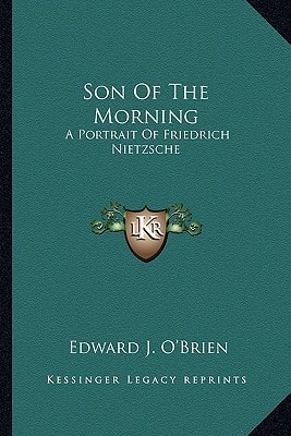 Son Of The Morning: A Portrait Of Friedrich Nietzsche