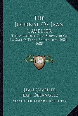 The Journal Of Jean Cavelier: The Account Of A Survivor Of La Salle's Texas Expedition 1684-1688