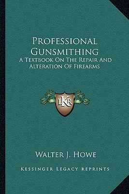 Professional Gunsmithing: A Textbook On The Repair And Alteration Of Firearms