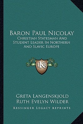 Baron Paul Nicolay: Christian Statesman And Student Leader In Northern And Slavic Europe