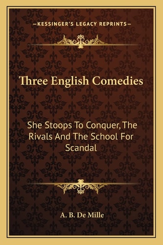 Three English Comedies: She Stoops To Conquer, The Rivals And The School For Scandal