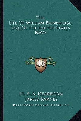 The Life Of William Bainbridge, Esq. Of The United States Navy