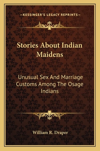 Stories About Indian Maidens: Unusual Sex And Marriage Customs Among The Osage Indians
