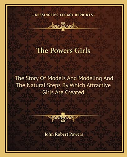 The Powers Girls: The Story Of Models And Modeling And The Natural Steps By Which Attractive Girls Are Created