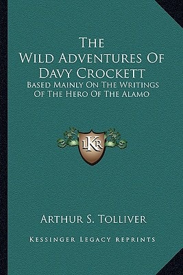 The Wild Adventures Of Davy Crockett: Based Mainly On The Writings Of The Hero Of The Alamo