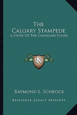 The Calgary Stampede: A Story Of The Canadian Plains