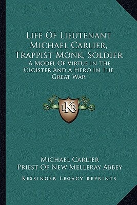 Life Of Lieutenant Michael Carlier, Trappist Monk, Soldier: A Model Of Virtue In The Cloister And A Hero In The Great War