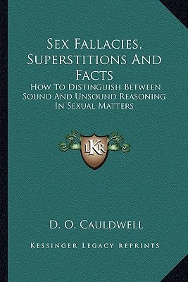 Sex Fallacies, Superstitions And Facts: How To Distinguish Between Sound And Unsound Reasoning In Sexual Matters