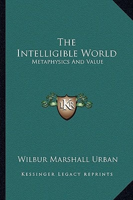 The Intelligible World: Metaphysics And Value