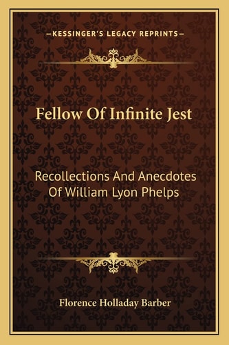 Fellow Of Infinite Jest: Recollections And Anecdotes Of William Lyon Phelps
