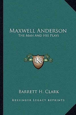 Maxwell Anderson: The Man And His Plays