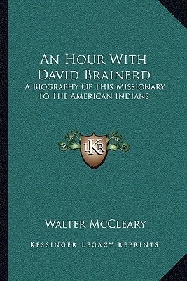 An Hour With David Brainerd: A Biography Of This Missionary To The American Indians