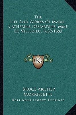 The Life And Works Of Marie-Catherine Desjardins, Mme De Villedieu, 1632-1683