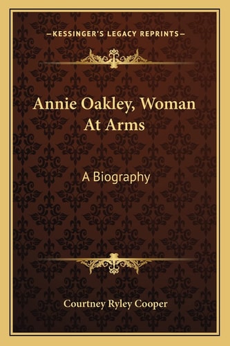 Annie Oakley, Woman At Arms: A Biography