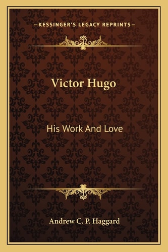 Victor Hugo: His Work And Love