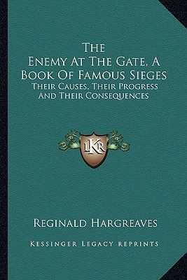 The Enemy At The Gate, A Book Of Famous Sieges: Their Causes, Their Progress And Their Consequences