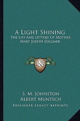 A Light Shining: The Life And Letters Of Mother Mary Joseph Dallmer
