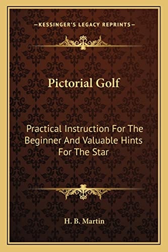 Pictorial Golf: Practical Instruction For The Beginner And Valuable Hints For The Star
