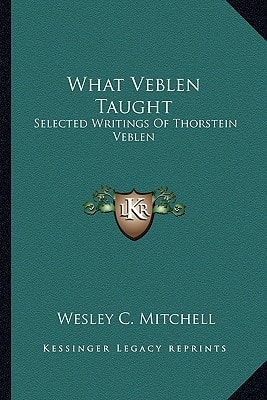 What Veblen Taught: Selected Writings Of Thorstein Veblen
