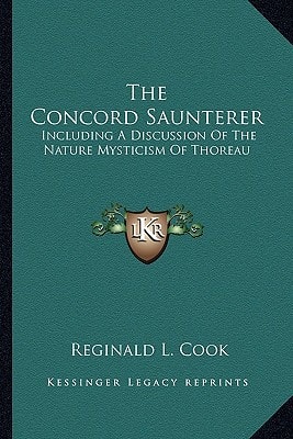 The Concord Saunterer: Including A Discussion Of The Nature Mysticism Of Thoreau