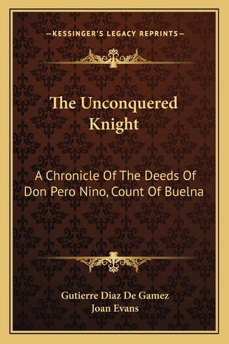 The Unconquered Knight: A Chronicle Of The Deeds Of Don Pero Nino, Count Of Buelna
