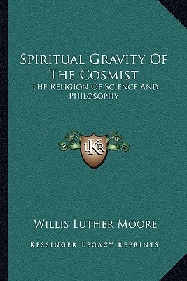Spiritual Gravity Of The Cosmist: The Religion Of Science And Philosophy