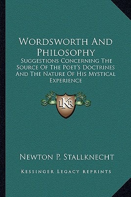 Wordsworth And Philosophy: Suggestions Concerning The Source Of The Poet's Doctrines And The Nature Of His Mystical Experience