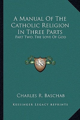 A Manual Of The Catholic Religion In Three Parts: Part Two, The Love Of God
