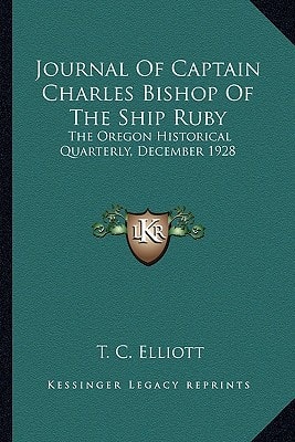 Journal Of Captain Charles Bishop Of The Ship Ruby: The Oregon Historical Quarterly, December 1928