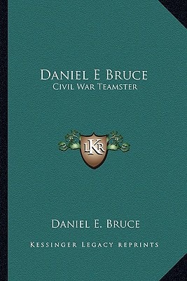 Daniel E Bruce: Civil War Teamster