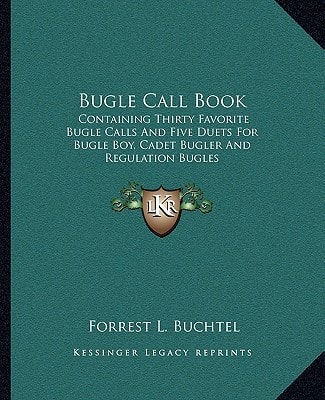 Bugle Call Book: Containing Thirty Favorite Bugle Calls And Five Duets For Bugle Boy, Cadet Bugler And Regulation Bugles
