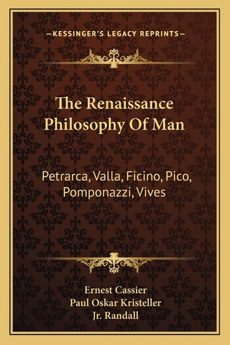 The Renaissance Philosophy Of Man: Petrarca, Valla, Ficino, Pico, Pomponazzi, Vives