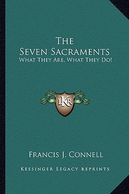 The Seven Sacraments: What They Are, What They Do!