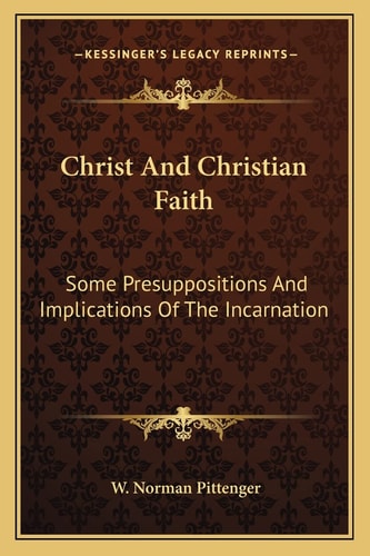 Christ And Christian Faith: Some Presuppositions And Implications Of The Incarnation