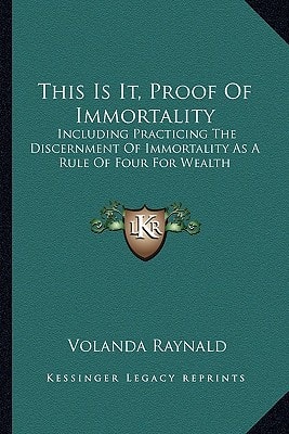 This Is It, Proof Of Immortality: Including Practicing The Discernment Of Immortality As A Rule Of Four For Wealth
