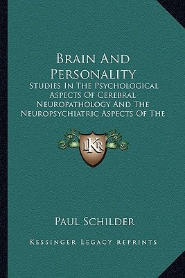 Brain And Personality: Studies In The Psychological Aspects Of Cerebral Neuropathology And The Neuropsychiatric Aspects Of The Motility Of Schizophrenics