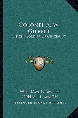 Colonel A. W. Gilbert: Citizen-Soldier Of Cincinnati