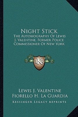 Night Stick: The Autobiography Of Lewis J. Valentine, Former Police Commissioner Of New York