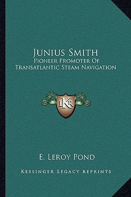 Junius Smith: Pioneer Promoter Of Transatlantic Steam Navigation
