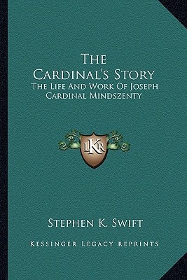The Cardinal's Story: The Life And Work Of Joseph Cardinal Mindszenty