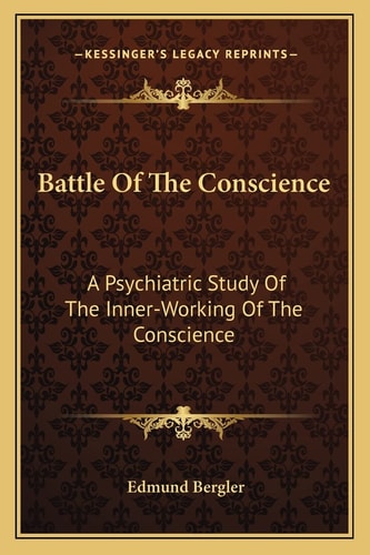 Battle Of The Conscience: A Psychiatric Study Of The Inner-Working Of The Conscience