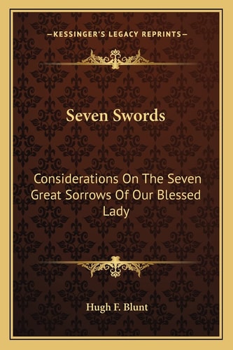 Seven Swords: Considerations On The Seven Great Sorrows Of Our Blessed Lady