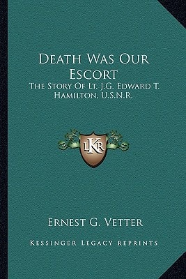 Death Was Our Escort: The Story Of Lt. J.G. Edward T. Hamilton, U.S.N.R.