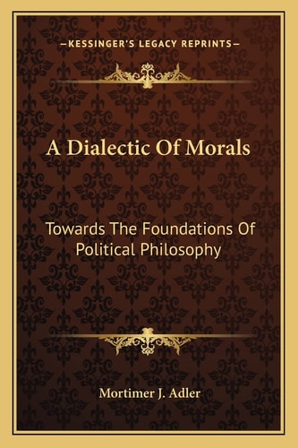 A Dialectic Of Morals: Towards The Foundations Of Political Philosophy
