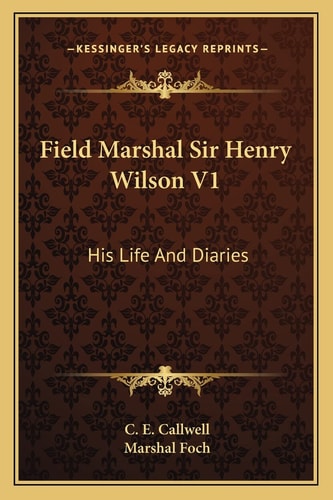Field Marshal Sir Henry Wilson V1: His Life And Diaries